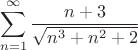 $$
\sum\limits_{n = 1}^\infty  {\frac{{n + 3}}
{{\sqrt {n^3  + n^2  + 2} }}} 
$$