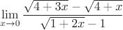 $$\lim_{x\to\\0}\frac{\sqrt{4+3x}-\sqrt{4+x}}{\sqrt{1+2x}-1}$$