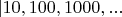 $|{10,100,1000,...$