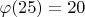 $\varphi(25)=20$