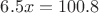 $6.5x=100.8$