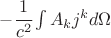$ - \cfrac{1}{c^2} \int A_k j^k d \Omega $
