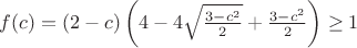 $f(c)=(2-c)\left(4-4\sqrt{\frac{3-c^2}{2}}+\frac{3-c^2}{2}\right)\geq 1$