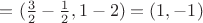 $=(\frac 3 2 - \frac 1 2 , 1 - 2) = (1,-1)$
