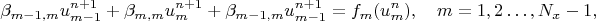 $$
\beta_{m-1,m} u^{n+1}_{m-1} + \beta_{m,m} u^{n+1}_{m} + \beta_{m-1,m} u^{n+1}_{m-1} = f_{m}(u^{n}_m), \quad m=1,2 \ldots, N_x-1,
$$