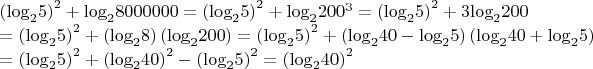 $\[\begin{array}{l}
 {\left( {{{\log }_2}5} \right)^2} + {\log _2}8000000 = {\left( {{{\log }_2}5} \right)^2} + {\log _2}{200^3} = {\left( {{{\log }_2}5} \right)^2} + 3{\log _2}200 \\ 
  = {\left( {{{\log }_2}5} \right)^2} + \left( {{{\log }_2}8} \right)\left( {{{\log }_2}200} \right) = {\left( {{{\log }_2}5} \right)^2} + \left( {{{\log }_2}40 - {{\log }_2}5} \right)\left( {{{\log }_2}40 + {{\log }_2}5} \right) \\ 
  = {\left( {{{\log }_2}5} \right)^2} + {\left( {{{\log }_2}40} \right)^2} - {\left( {{{\log }_2}5} \right)^2} = {\left( {{{\log }_2}40} \right)^2} \\ 
 \end{array}\]
$
