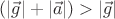 $(|\vec g| + |\vec a|) > |\vec g|$