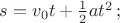 $s=v_0t+\frac{1}{2}at^2 \, ;$