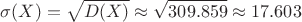 $$\sigma(X)=\sqrt{D(X)} \approx \sqrt{309.859} \approx 17.603$$