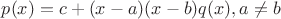 $p(x) = c + (x-a)(x-b)q(x), a\neq b$