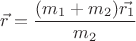 $\vec{r}=\dfrac{(m_{1}+m_{2})\vec{r_{1}}}{m_{2}}$
