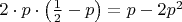 $2 \cdot p \cdot \left(\frac{1}{2} - p\right) = p - 2p^2$