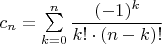 $c_n = \sum\limits_{k=0}^n \dfrac{(-1)^k}{k! \cdot (n-k)!}$