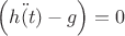 $\left(\ddot{h(t)}-g\right)=0$
