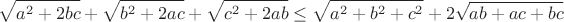 $$\sqrt{a^2+2bc}+\sqrt{b^2+2ac}+\sqrt{c^2+2ab}\leq\sqrt{a^2+b^2+c^2}+2\sqrt{ab+ac+bc}$$