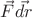 $\vec{F}\vec{dr}$