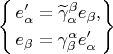 \[
\left\{ \begin{gathered}
  e'_\alpha   = \widetilde\gamma ^\beta  _\alpha  e_\beta  , \hfill \\
  e_\beta   = \gamma ^\alpha  _\beta  e'_\alpha   \hfill \\ 
\end{gathered}  \right\}
\]