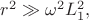 $r^2\gg\omega^2 L_1^2,$