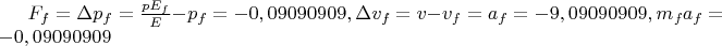 $F_f=\Delta p_f = \frac{pE_f}{E}-p_f=-0,09090909,  \Delta v_f=v-v_f=a_f = -9,09090909, m_fa_f = -0,09090909