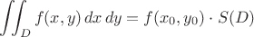$\displaystyle\iint_D f(x, y) \, dx \, dy = f(x_0, y_0) \cdot  S(D)$