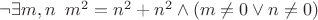 $\neg \exists m, n \enskip m^2 = n^2 + n^2 \wedge ( m \neq 0 \vee n \neq 0)$