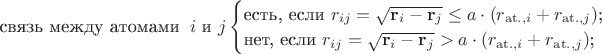 $\text{связь между атомами } \ i \text{ и } j  \begin{cases}\text{есть, если $r_{ij}=\sqrt{\mathbf{r}_i -\mathbf{r}_j} \leq a \cdot (r_{\mathrm{at.},i} + r_{\mathrm{at.},j})$;}\\
\text{нет, если $r_{ij}=\sqrt{\mathbf{r}_i -\mathbf{r}_j} > a \cdot (r_{\mathrm{at.},i} + r_{\mathrm{at.},j})$;}\\
\end{cases}$