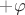 $+\varphi$