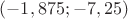 $(-1,875; -7,25)$