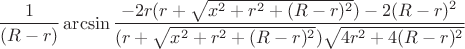 $$\frac{1}{(R-r)}\arcsin\frac{-2r(r+\sqrt{x^2+r^2+(R-r)^2})-2(R-r)^2}{(r+\sqrt{x^2+r^2+(R-r)^2})\sqrt{4r^2+4(R-r)^2}}$$ $$\frac{1}{(R-r)}\arcsin\frac{-2r(r+\sqrt{x^2+r^2+(R-r)^2})-2(R-r)^2}{(r+\sqrt{x^2+r^2+(R-r)^2})\sqrt{4r^2+4(R-r)^2}}$$