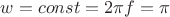 $w=const=2\pi f = \pi$