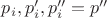 $p_i, p_i’, p''_i=p''$ $p_i, p_i’, p''_i=p''$