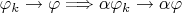$ \varphi_k \to \varphi \Longrightarrow  \alpha\varphi_k \to \alpha\varphi$