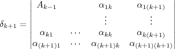 $$\delta_{k+1}=\begin{vmatrix}
A_{k-1}&&\alpha_{1k}&\alpha_{1(k+1)}\\
&&\vdots&\vdots\\
\alpha_{k1}&\cdots&\alpha_{kk}&\alpha_{k(k+1)}\\
\alpha_{(k+1)1}&\cdots&\alpha_{(k+1)k}&\alpha_{(k+1)(k+1)}
\end{vmatrix}$$