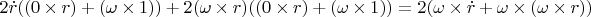 $2 \dot{r}((0 \times r) + (\omega \times 1)) +2 ( \omega \times r)((0 \times r) + (\omega \times 1))  = 2(\omega \times  \dot{r} +\omega \times  ( \omega \times r)) $