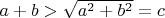 $a+b>\sqrt{a^2+b^2}=c$