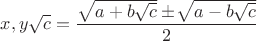 $x,y\sqrt{c}=\dfrac{\sqrt{a+b\sqrt{c}}\pm\!\sqrt{a-b\sqrt{c}}}{2}$