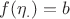 $f(\eta_.) = b$