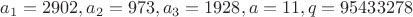 $a_1=2902, a_2=973, a_3=1928, a=11, q=95433278$