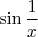 $\sin\dfrac{1}{x} $