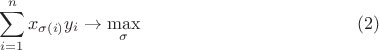 $$
\sum_{i=1}^n x_{\sigma(i)}y_{i} \rightarrow \max_{\sigma}
\eqno{(2)}
$$ $$
\sum_{i=1}^n x_{\sigma(i)}y_{i} \rightarrow \max_{\sigma}
\eqno{(2)}
$$