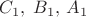 $C_1, \;B_{1}, \,A_{1}$