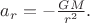 $a_r = -\frac{GM}{r^2}.$