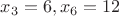 $x_3=6,x_6=12$