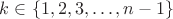$k \in \{1,2,3,\dots,n-1\}$