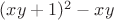 $(xy+1)^2-xy$