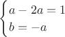 $\begin{cases} a-2a=1 \\ b=-a \\ \end{cases}$