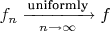$f_n \xrightarrow[n \to \infty]{\hbox{\scriptsize uniformly}} f$