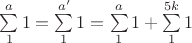 $\sum\limits_1^a 1=\sum\limits_1^{a'} 1=\sum\limits_1^{a} 1+\sum\limits_1^{5k} 1$