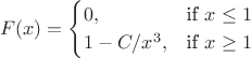 $$F(x) =
\begin{cases}
 0, & \text{if }x\le 1 \\
 1-C/x^3, & \text{if }x\ge 1\\
\end{cases}$$