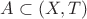 $A \subset (X,T)$
